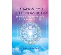 Sanación con frecuencias de luz/ Healing with Light Frequencies: El Poder Transformador De La Magia Estelar/ the Transformative Power of Star Magic