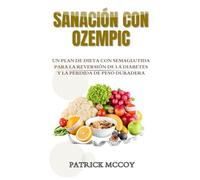 SANACIÓN CON OZEMPIC: UN PLAN DE DIETA CON SEMAGLUTIDA PARA LA REVERSIÓN DE LA DIABETES Y LA PÉRDIDA DE PESO DURADERA