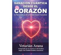 Sanación Cuántica desde el Corazón: La Nueva Ciencia de la Transformación Consciente