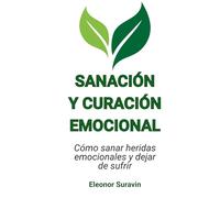 Sanación y curación emocional: Cómo sanar heridas emocionales y dejar de sufrir