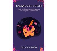 Sanando el dolor: Tácticas bíblicas para cambiar el dolor físico y emocional