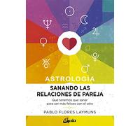 Sanando las relaciones de pareja. Astrología: Qué tenemos que sanar para ser más felices con el otro