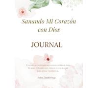 Sanando mi corazón con Dios: Journal de sanidad interior para mujeres y madres