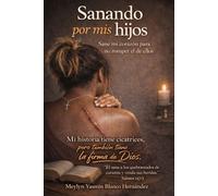 Sanando por mis hijos: Sané mi corazón para no romper el de ellos