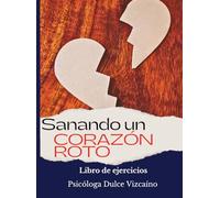 Sanando un corazón roto: Libro de ejercicios para superar una ruptura amorosa