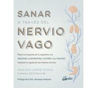 Sanar a través del nervio vago: Mejora la respuesta de tu organismo a la ANSIEDAD, la DEPRESIÓN, el ESTRÉS y los TRAUMAS mediante la regulación del sistema nervioso