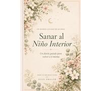 Sanar al Niño Interior: Un Diario Guiado de 60 Días para Sanar a Tu Niña Interior y Reconectar Contigo Misma