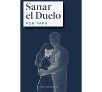 Sanar el Duelo por Papá: Una Guía Compasiva para Sanar la Herida Paterna, Superar el Miedo al Abandono y Construir Relaciones Sanas desde el Amor Propio.