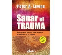 Sanar el trauma: Un programa pionero para restaurar la sabiduría de tu cuerpo