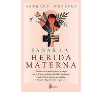 Sanar la herida materna / Discovering the Inner Mother: Descubrir a la madre interior y romper con la herencia patriarcal de dolor, vergüenza, ... las mujeres de generación en generación