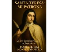 SANATA TERESA: MI PATRONA: UN LIBRO MÍSTICO IMPIRADO EN SU FUEGO INTERIOR