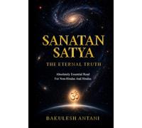 Sanatan Satya - The Eternal Truth: Absolutely Essential Read For Non-Hindus And Hindus