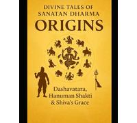 Sanatana Dharma: The Eternal Path: A Beginner’s Guide to Hinduism’s Eternal Wisdom, Gods, Festivals & Spiritual Practices