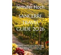 SANCERRE TRAVEL GUIDE 2026: Discover France’s Iconic Wine Village: Vineyards, Loire Valley Wineries, Scenic Walks, Food & Local Travel Tips