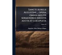 Sancti Aurelii Augustini ... opera omnia multis sermonibus ineditis aucta et locupleta