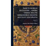 Sancti Aurelii Augustini ... opera omnia multis sermonibus ineditis aucta et locupleta