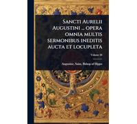Sancti Aurelii Augustini ... opera omnia multis sermonibus ineditis aucta et locupleta
