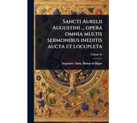 Sancti Aurelii Augustini ... opera omnia multis sermonibus ineditis aucta et locupleta