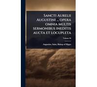Sancti Aurelii Augustini ... opera omnia multis sermonibus ineditis aucta et locupleta