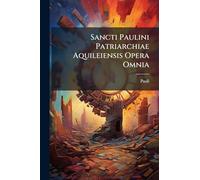 Sancti Paulini Patriarchiae Aquileiensis Opera Omnia