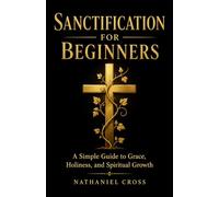 Sanctification for Beginners: A Simple Guide to Grace, Holiness, and Spiritual Growth