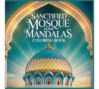 Sanctified Mosque Dome Mandalas Coloring Book: Architectural Mandala Designs Inspired by Domes, Arches, and Layered Symmetry