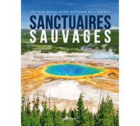 Sanctuaires sauvages: Les plus beaux sites naturels de l'Unesco