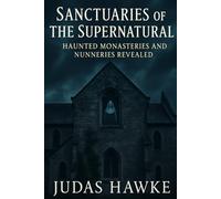 Sanctuaries of the Supernatural: Haunted Monasteries and Nunneries Revealed