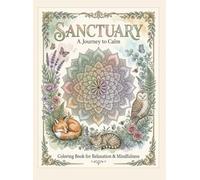Sanctuary: A Journey to Calm: A MINDFUL COLORING BOOK