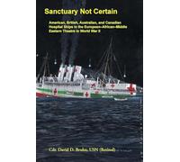 Sanctuary Not Certain: American, British, Australian, and Canadian Hospital Ships in the European-African-Middle Eastern Theatre in World War II
