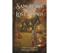 Sanctuary of Lost Things: A Novel of Quiet Magic and Careful Healing