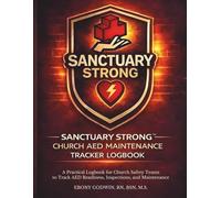 Sanctuary Strong Church AED Maintenance Tracker Logbook: A Practical Logbook for Church Safety Teams to Track AED Readiness, Inspections, and Maintenance