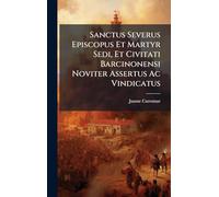 Sanctus Severus Episcopus Et Martyr Sedi, Et Civitati Barcinonensi Noviter Assertus Ac Vindicatus