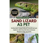 SAND LIZARD AS PET: The Ultimate Guide To Keeping, Breeding, And Thriving With Sand Lizards: Complete Care, Habitat Setup, Health, Behavior, And Seasonal Management For Happy, Long-Lived Pets