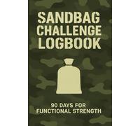Sandbag Challenge Logbook.: 90 Days for Functional Strength.