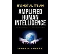 Sandeep Chavan It's Not AI, It's AHI - Amplified Human Intelligence (Tascabile)