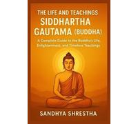 Sandhya Shresth The Life and Teachings of Siddhartha Gautama (Buddha (Tascabile)