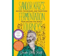 Sandor Katz's Fermentation Journeys: Recipes, Techniques, and Traditions from around the World