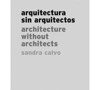 Sandra Calvo Sandra Calvo: Architecture without Architects (Copertina rigida)