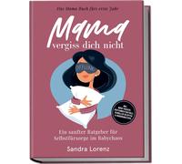 Sandra Lorenz Mama, vergiss dich nicht - Das Mama Buch fürs erste Ja (Tascabile)