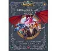 World of Warcraft: The Dragonflight Codex: (A Definitive Guide to the Dragons of Azeroth)