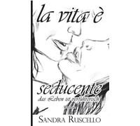 Sandra Ruscello La vita è seducente (Tascabile)