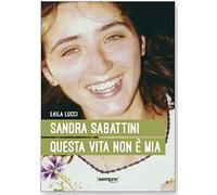 Sandra Sabattini. Questa vita non è mia