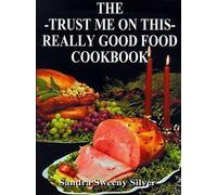 Sandra Sweeny Silver The Trust Me on This Really Good Food Cook Book (Tascabile)