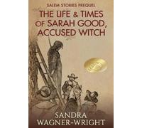 Sandra Wagner-Wright The Life & Times of Sarah Good, Accused Witch (Tascabile)