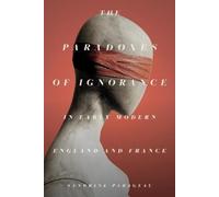 Sandrine Parage The Paradoxes of Ignorance in Early Modern England a (Tascabile)
