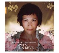 Sandrine Piau & Susan Manhoff - Aprés Un Rêve: Mendelssohn, Fauré, Liszt, Strauss Etc.