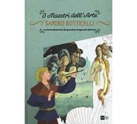 Sandro Botticelli. La storia illustrata dei grandi protagonisti dell'arte. Ediz. illustrata