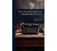 Sandro Botticelli The Life And Times Of Sandro Botticelli (Copertina rigida)