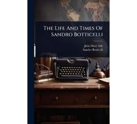 Sandro Botticelli The Life And Times Of Sandro Botticelli (Tascabile)